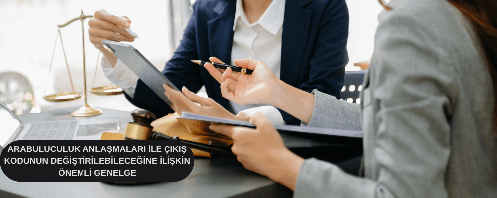 Arabuluculuk Anlaşmaları ile Çıkış Kodunun Değiştirilebileceğine İlişkin Önemli Genelge - 214