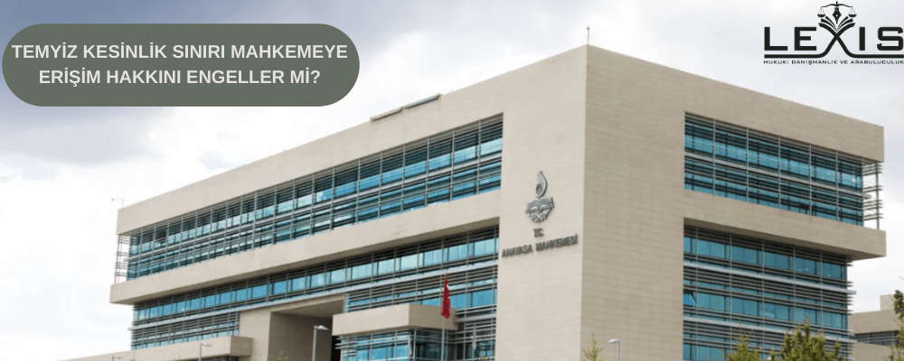 Temyiz Kesinlik Sınırı Mahkemeye Erişim Hakkını Engeller mi? - 228