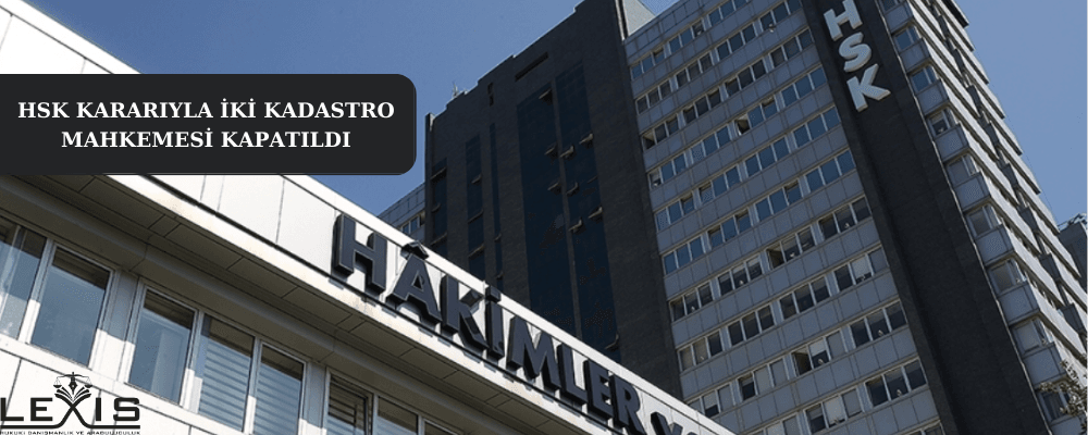 HSK Kararıyla İki Kadastro Mahkemesi Kapatıldı! - 198